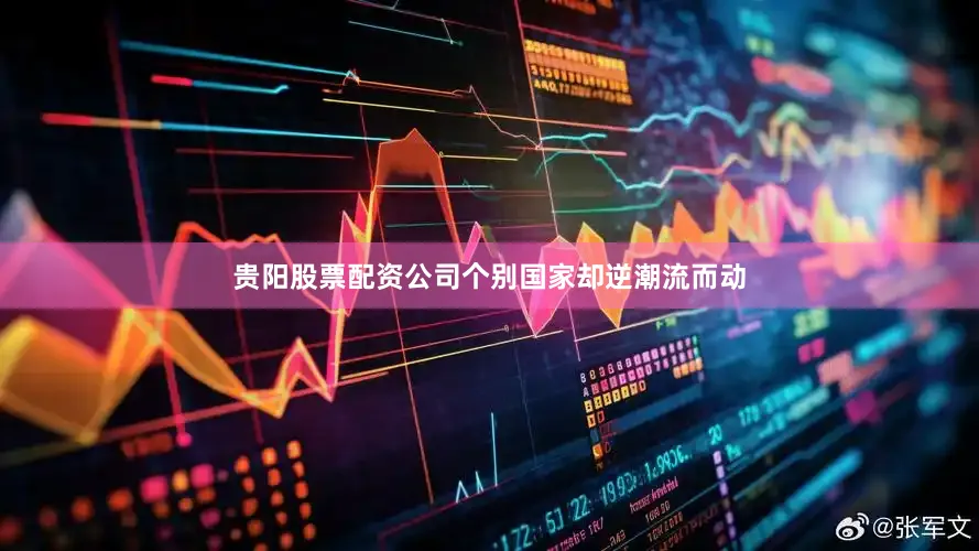 贵阳股票配资公司个别国家却逆潮流而动