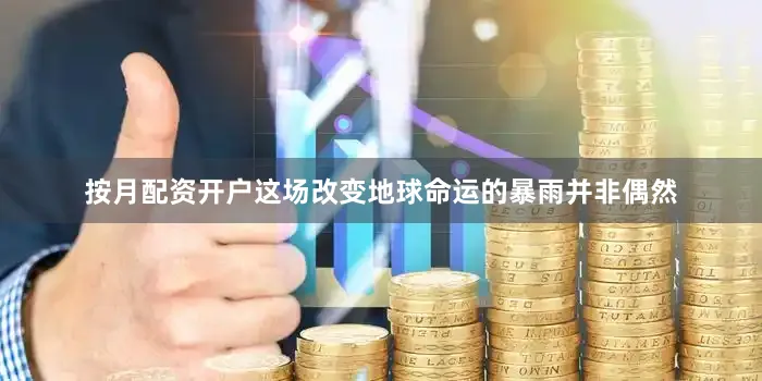 按月配资开户这场改变地球命运的暴雨并非偶然